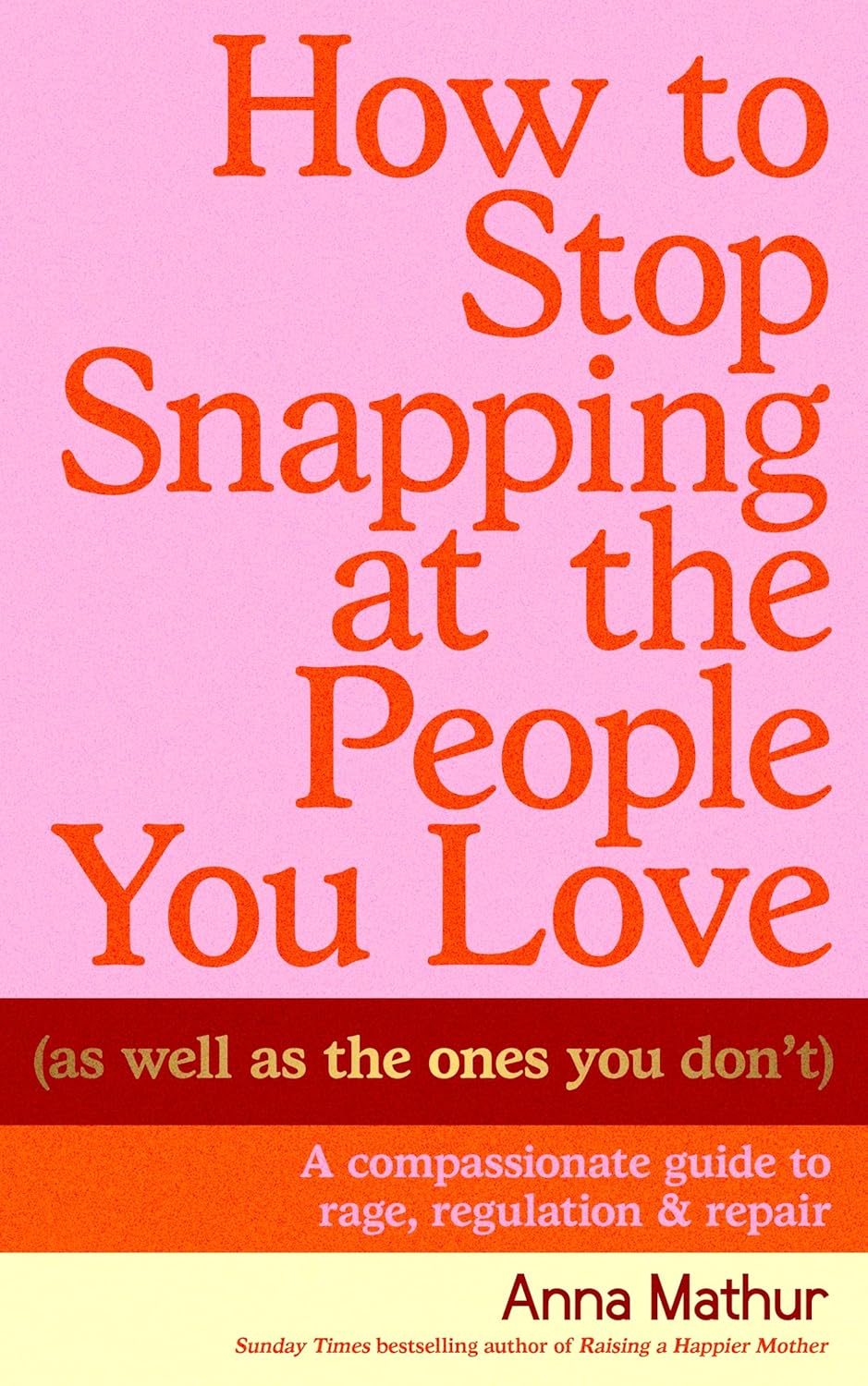 How to Stop Snapping at the People You Love by Anna Mathur