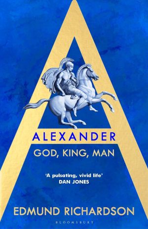Alexander: God, King, Man by Dr Edmund Richardson